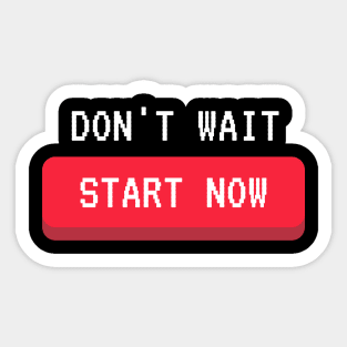 dont wait start now Sticker